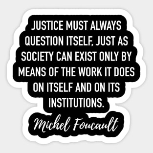Michel Foucault Quote - Justice must always question itself Sticker